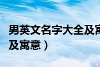 男英文名字大全及寓意简单（男英文名字大全及寓意）