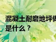 混凝土耐磨地坪做法是什么？混凝土耐磨地坪是什么？