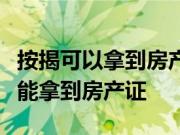 按揭可以拿到房产证吗？按揭的房子什么时候能拿到房产证