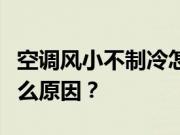 空调风小不制冷怎么回事？空调风小不制冷什么原因？