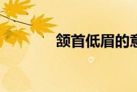 颔首低眉的意思（颔首低眉）