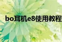 bo耳机e8使用教程（bo耳机e8使用说明）