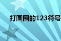 打圆圈的123符号（圆圈123怎么输入）