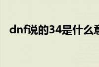 dnf说的34是什么意思（dnf34什么意思）