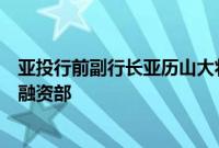 亚投行前副行长亚历山大将加入汇丰，领导新设的基础设施融资部