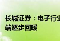 长城证券：电子行业库存调整逐步到位，需求端逐步回暖