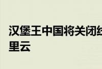 汉堡王中国将关闭线下数据中心，全部迁至阿里云