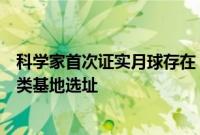 科学家首次证实月球存在“可进入地下通道”，有望成为人类基地选址