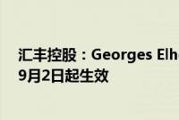 汇丰控股：Georges Elhedery已获委任为集团行政总裁，9月2日起生效