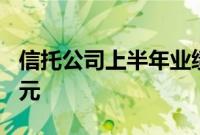 信托公司上半年业绩出炉，4家净利润超10亿元