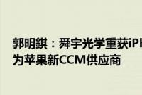 郭明錤：舜宇光学重获iPhone镜头订单，且2025年有望成为苹果新CCM供应商