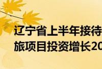 辽宁省上半年接待游客数量增长50.8%，文旅项目投资增长20.9%