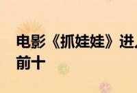 电影《抓娃娃》进入2024年内地电影票房榜前十