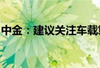 中金：建议关注车载算力与域控制器龙头厂商