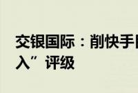 交银国际：削快手目标价至55港元 维持“买入”评级