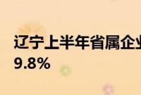 辽宁上半年省属企业实现利润总额同比增长79.8%