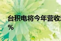 台积电将今年营收增速指引上调至24%~26%