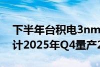 下半年台积电3nm月产能或达12.5万片，预计2025年Q4量产2nm