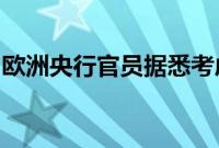 欧洲央行官员据悉考虑今年是否只再降息一次