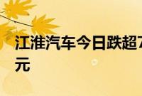 江淮汽车今日跌超7%，沪股通净买入4.05亿元