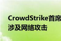 CrowdStrike首席执行官：“电脑蓝屏”不涉及网络攻击