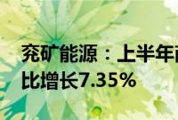 兖矿能源：上半年商品煤销量7079万吨，同比增长7.35%