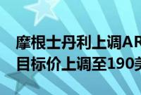 摩根士丹利上调ARM Holdings ADR评级，目标价上调至190美元