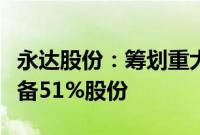 永达股份：筹划重大资产重组，拟收购金源装备51%股份