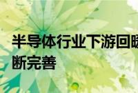 半导体行业下游回暖，产业生态和制造体系不断完善