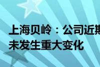 上海贝岭：公司近期日常经营情况及外部环境未发生重大变化