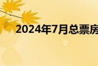 2024年7月总票房（含预售）突破30亿