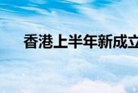 香港上半年新成立公司数字创历史新高