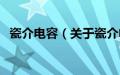 瓷介电容（关于瓷介电容的基本详情介绍）