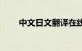 中文日文翻译在线（中文日文翻译）