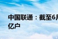 中国联通：截至6月5G套餐用户累计达2.76亿户