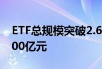 ETF总规模突破2.6万亿元，年内增长高达6000亿元