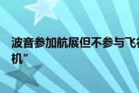 波音参加航展但不参与飞行表演，称参展不为“大量销售飞机”