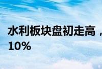 水利板块盘初走高，大禹节水、润农节水涨超10%