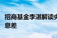 招商基金李湛解读央行“降息”：稳定银行净息差