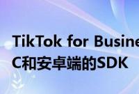 TikTok for Business推出适用于iOS端的ADC和安卓端的SDK