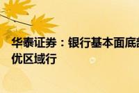 华泰证券：银行基本面底部夯实，关注稳健高股息银行及绩优区域行