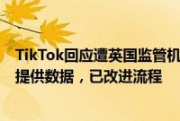 TikTok回应遭英国监管机构罚款187.5万英镑：未及时准确提供数据，已改进流程