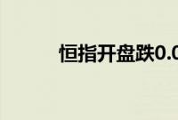 恒指开盘跌0.09%，汽车股领跌