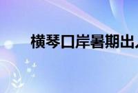 横琴口岸暑期出入境旅客超百万人次