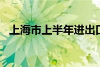 上海市上半年进出口总值2.1万亿元创新高