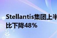 Stellantis集团上半年净利润56.5亿欧元，同比下降48%