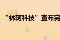 “林轲科技”宣布完成3000万元天使轮融资