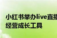 小红书举办live直播伙伴大会：首次发布买手经营成长工具