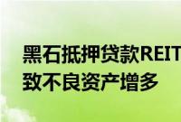 黑石抵押贷款REIT削减派息，因违约事件导致不良资产增多