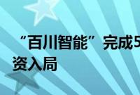 “百川智能”完成50亿元A轮融资，北上深国资入局